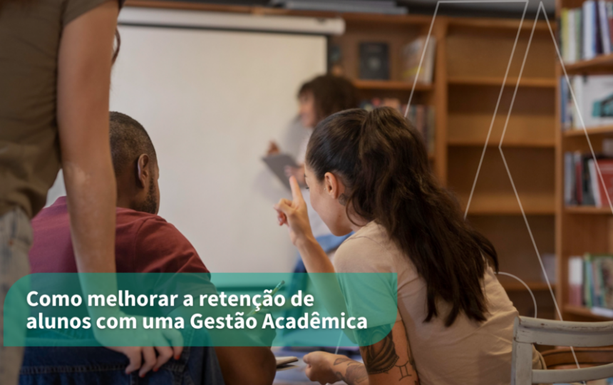 Como melhorar a retenção de alunos com uma Gestão Acadêmica